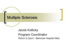 Multiple Sclerosis Jacob Kotlicky Program Coordinator Return to