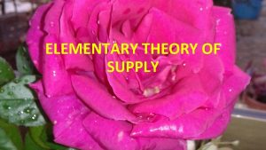 ELEMENTARY THEORY OF SUPPLY Determinants of Supply The