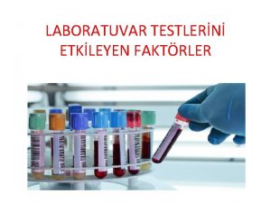 LABORATUVAR TESTLERN ETKLEYEN FAKTRLER Klinik laboratuvarlar tehis tedavi