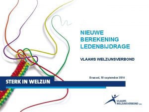 NIEUWE BEREKENING LEDENBIJDRAGE VLAAMS WELZIJNSVERBOND Brussel 18 september