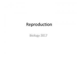 Reproduction Biology 2017 Reproduction Strategies Living organisms have