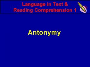 Language in Text Reading Comprehension 1 Antonymy What
