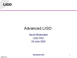 Advanced LIGO David Shoemaker LIGO PAC 28 June Advanced LIGO David Shoemaker LIGO PAC 28 June