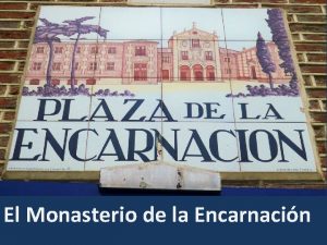 El Monasterio de la Encarnacin Historia Fue fundado