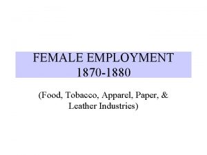 FEMALE EMPLOYMENT 1870 1880 Food Tobacco Apparel Paper