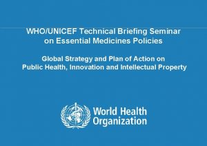 WHOUNICEF Technical Briefing Seminar on Essential Medicines Policies