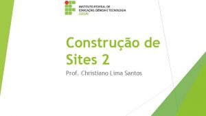 Construo de Sites 2 Prof Christiano Lima Santos
