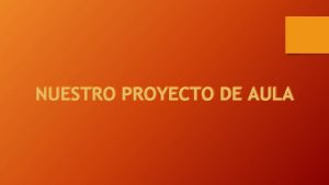 NUESTRO PROYECTO DE AULA PROPSITOS Trabajar eficientemente en