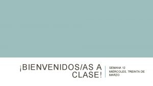 BIENVENIDOSAS A CLASE SEMANA 12 MIRCOLES TREINTA DE