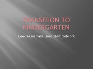 TRANSITION TO KINDERGARTEN LeedsGrenville Best Start Network Transition