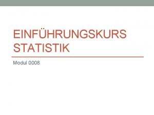 EINFHRUNGSKURS STATISTIK Modul 0008 Warum eigentlich Statistik Deskriptive