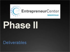 Phase II Deliverables How Phase II Ties to