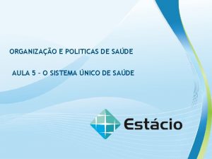 ORGANIZAO E POLITICAS DE SADE AULA 5 O