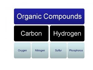 Organic Compounds Carbon Oxygen Nitrogen Hydrogen Sulfur Phosphorus