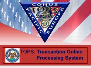 TOPS Transaction Online Processing System TOPS Mission Focused