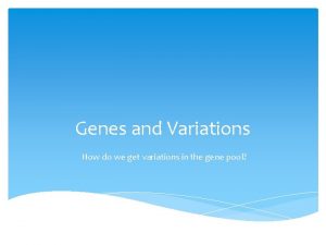 Genes and Variations How do we get variations