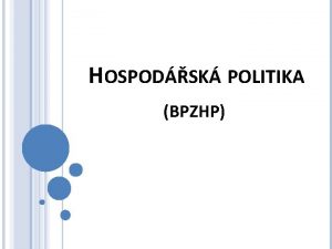 HOSPODSK POLITIKA BPZHP CHARAKTERISTIKA PEDMTU Letn semestr 20192020