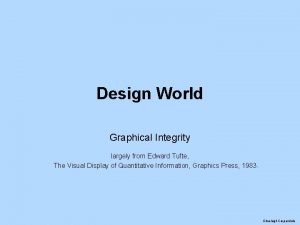 Design World Graphical Integrity largely from Edward Tufte