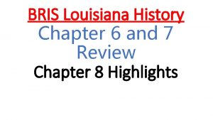 BRIS Louisiana History Chapter 6 and 7 Review