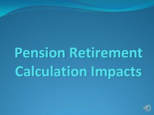 Pension Retirement Calculation Impacts Pension Retirement Calculation Pension