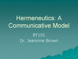 Hermeneutics A Communicative Model BT 101 Dr Jeannine