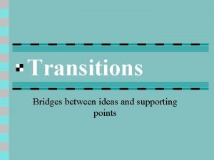 Transitions Bridges between ideas and supporting points Function