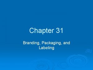 Chapter 31 Branding Packaging and Labeling Branding Elements