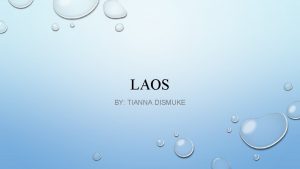 LAOS BY TIANNA DISMUKE BACKGROUND INFORMATION LAOS IS