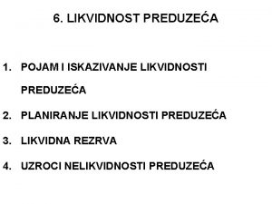 6 LIKVIDNOST PREDUZEA 1 POJAM I ISKAZIVANJE LIKVIDNOSTI