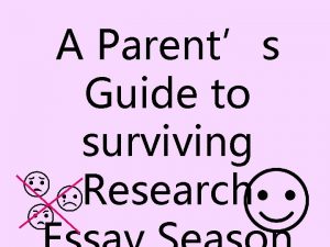 A Parents Guide to surviving Research A Few