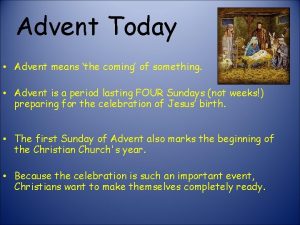 Advent Today Advent means the coming of something