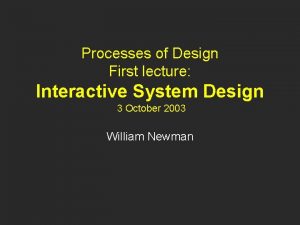 Processes of Design First lecture Interactive System Design