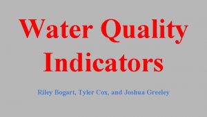 Water Quality Indicators Riley Bogart Tyler Cox and