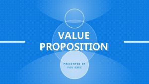 VALUE PROPOSITION PRESENTED BY YOU EXEC IS NOT
