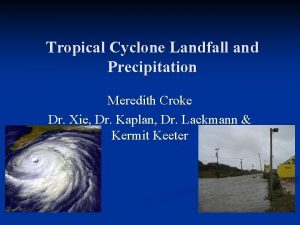 Tropical Cyclone Landfall and Precipitation Meredith Croke Dr