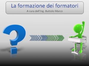 La formazione dei formatori A cura dellIng Buttolo