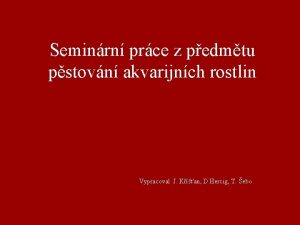 Seminrn prce z pedmtu pstovn akvarijnch rostlin Vypracoval