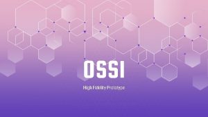 OSSI High Fidelity Prototype OUR TEAM ESME SARA