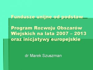 Fundusze unijne od podstaw Program Rozwoju Obszarw Wiejskich