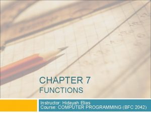CHAPTER 7 FUNCTIONS Instructor Hidayah Elias Course COMPUTER
