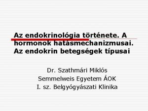 Az endokrinolgia trtnete A hormonok hatsmechanizmusai Az endokrin