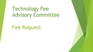 Technology Fee Advisory Committee Fee Request How We