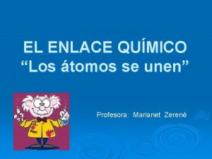 EL ENLACE QUMICO Los tomos se unen Profesora