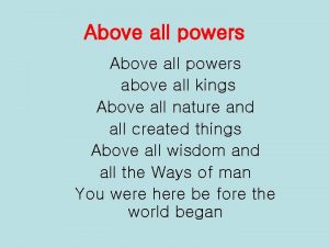 Above all powers above all kings Above all