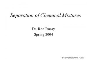Separation of Chemical Mixtures Dr Ron Rusay Spring
