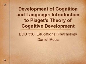 Development of Cognition and Language Introduction to Piagets