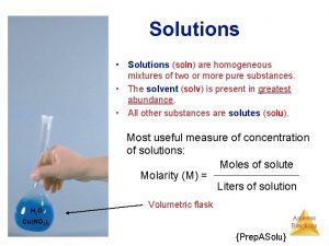 Solutions Solutions soln are homogeneous mixtures of two