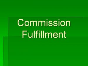 Commission Fulfillment Commission Fulfillment involves Evangelism Church Planting