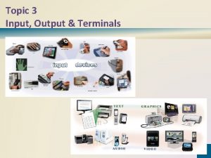 Topic 3 Input Output Terminals Discovering Computers 2012