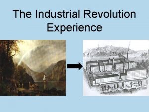 The Industrial Revolution Experience Objectives Experience the transformation